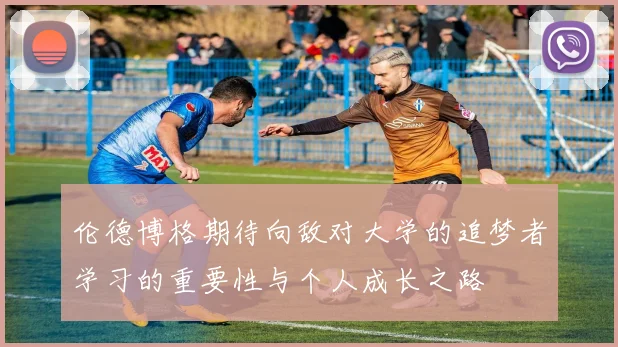 伦德博格期待向敌对大学的追梦者学习的重要性与个人成长之路