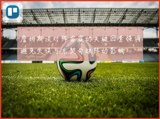 詹姆斯谈对阵雷霆的关键因素强调避免失误与东契奇缺阵的影响