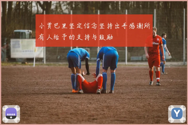 小贾巴里坚定信念坚持出手感谢所有人给予的支持与鼓励